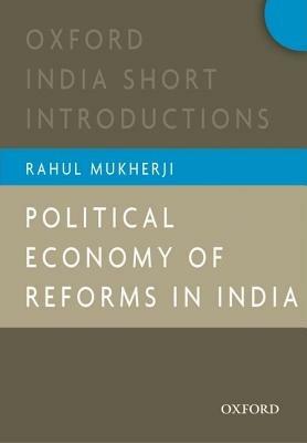 Political Economy of Reforms in India: Oxford India Short Introductions - Rahul Mukherji - cover