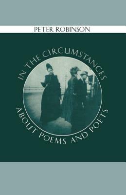 In the Circumstances: About Poems and Poets - Peter Robinson - cover