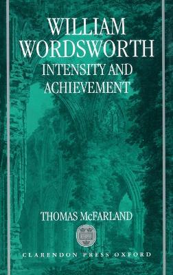 William Wordsworth: Intensity and Achievement - Thomas McFarland - cover