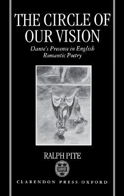 The Circle of Our Vision: Dante's Presence in English Romantic Poetry - Ralph Pite - cover