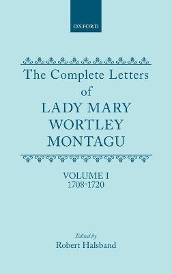 The Complete Letters of Lady Mary Wortley Montagu: Volume I: 1708-1720 - Mary Wortley Montagu - cover