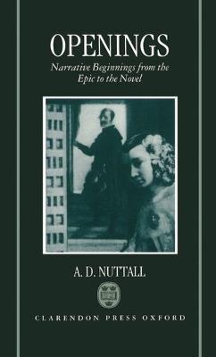 Openings: Narrative Beginnings from the Epic to the Novel - A. D. Nuttall - cover