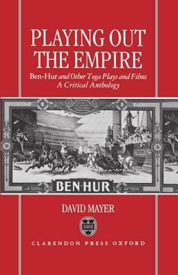 Playing Out the Empire: Ben-Hur and Other Toga Plays and Films, 1883-1908. A Critical Anthology - cover
