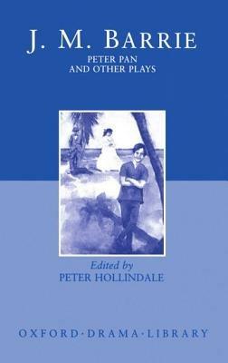 Peter Pan and Other Plays: The Admirable Crichton; Peter Pan; When Wendy Grew Up; What Every Woman Knows; Mary Rose - J. M. Barrie - cover
