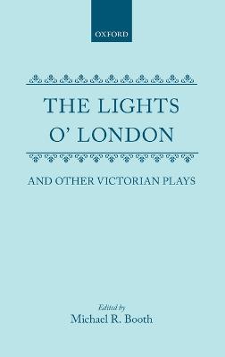 The Lights o' London and Other Victorian Plays - Edward Fitzball,Joseph Stirling Coyne,George Henry Lewes - cover