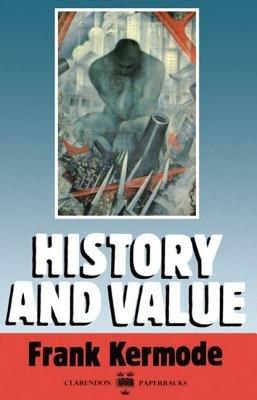 History and Value: The Clarendon Lectures and the Northcliffe Lectures 1987 - Frank Kermode - cover