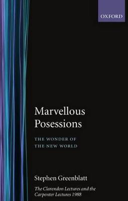 Marvelous Possessions: The Wonder of the New World. The Clarendon Lectures and the Carpenter Lectures 1988 - Stephen Greenblatt - cover
