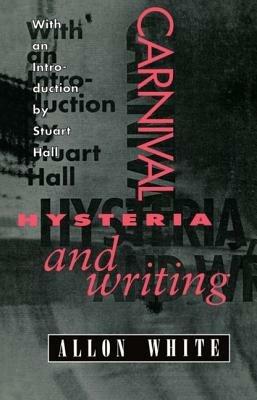 Carnival, Hysteria, and Writing: Collected Essays and Autobiography - Allon White - cover