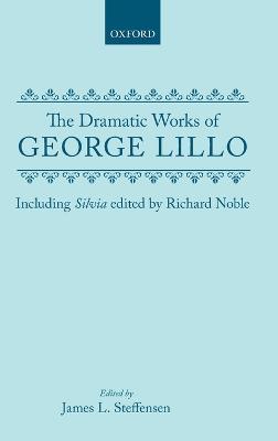 The Dramatic Works of George Lillo: Including Silvia - George Lillo - cover