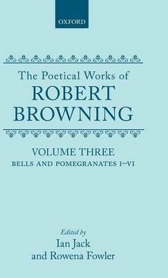 The Poetical Works of Robert Browning: Volume III. Bells and Pomegranates I-VI: (Including `Pippa Passes' and `Dramatic Lyrics') - Robert Browning - cover