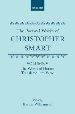 The Poetical Works of Christopher Smart: Volume V. The Works of Horace, Translated Into Verse - Christopher Smart - cover