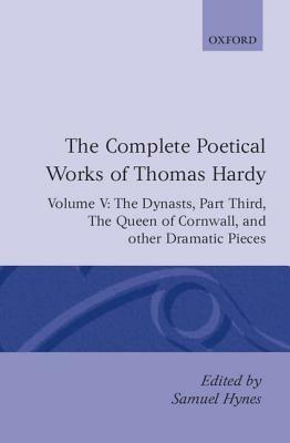 The Complete Poetical Works of Thomas Hardy: Volume V: The Dynasts, Part Third; The Famous Tragedy of the Queen of Cornwall; The Play of 'Saint George'; 'O Jan, O Jan, O Jan' - Thomas Hardy - cover