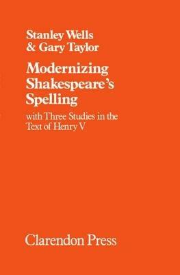 Modernizing Shakespeare's Spelling: With Three Studies of the Text of `Henry V' - Stanley Wells,Gary Taylor - cover