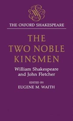 The Oxford Shakespeare: The Two Noble Kinsmen - William Shakespeare,John Fletcher - cover