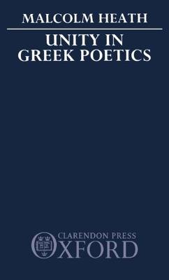 Unity in Greek Poetics - M. Heath - cover