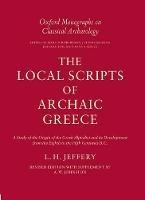 The Local Scripts of Archaic Greece: A Study of the Origin of the Greek Alphabet and its Development from the Eighth to the Fifth Centuries BC - L. H. Jeffery - cover