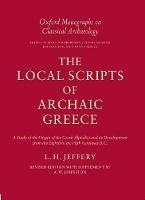 The Local Scripts of Archaic Greece: A Study of the Origin of the Greek Alphabet and its Development from the Eighth to the Fifth Centuries BC