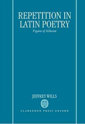 Repetition in Latin Poetry: Figures of Allusion - Jeffrey Wills - cover