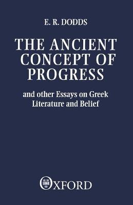 The Ancient Concept of Progress: And Other Essays on Greek Literature and Belief - E. R. Dodds - cover