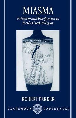 Miasma: Pollution and Purification in Early Greek Religion - Robert Parker - cover