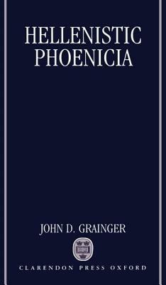 Hellenistic Phoenicia - John D. Grainger - cover