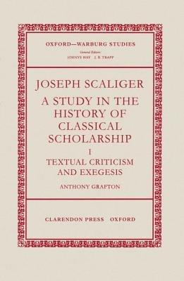 Joseph Scaliger: I: Textual Criticism and Exegesis - Anthony Grafton - cover