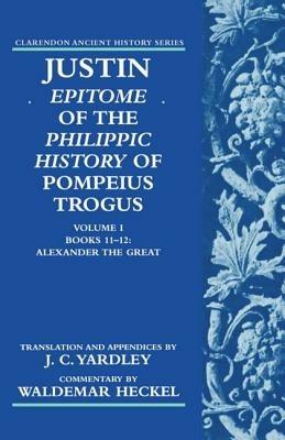 Justin: Epitome of The Philippic History of Pompeius Trogus: Volume I: Books 11-12: Alexander the Great - Justin - cover