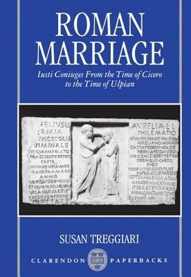 Roman Marriage: Iusti Coniuges from the Time of Cicero to the Time of Ulpian - Treggiari - cover