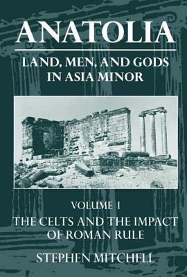 Anatolia: Volume I: The Celts in Anatolia and the Impact of Roman Rule - Mitchell - cover