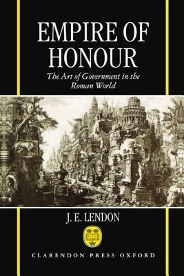 Empire of Honour: The Art of Government in the Roman World - J. E. Lendon - cover