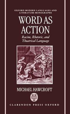 Word as Action: Racine, Rhetoric, and Theatrical Language - Michael Hawcroft - cover