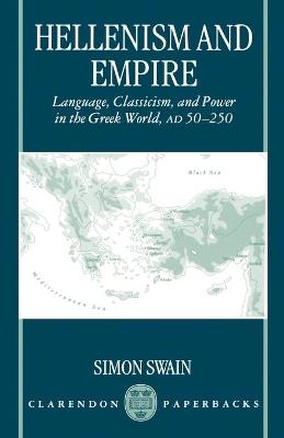 Hellenism and Empire: Language, Classicism, and Power in the Greek World, AD 50-250 - Simon Swain - cover