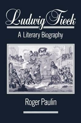 Ludwig Tieck: A Literary Biography - Roger Paulin - cover