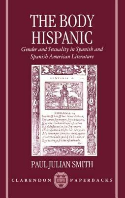 The Body Hispanic: Gender and Sexuality in Spanish and Spanish American Literature - Paul Julian Smith - cover