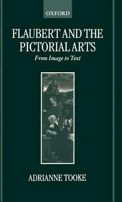 Flaubert and the Pictorial Arts: From Image to Text - Adrianne Tooke - cover