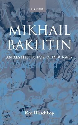 Mikhail Bakhtin: An Aesthetic for Democracy - Ken Hirschkop - cover