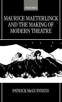 Maurice Maeterlinck and the Making of Modern Theatre - Patrick McGuinness - cover
