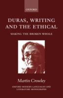 Duras, Writing, and the Ethical: Making the Broken Whole - Martin Crowley - cover