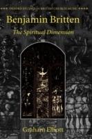 Benjamin Britten: The Spiritual Dimension - Graham Elliott - cover