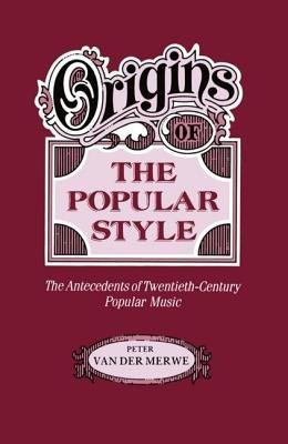Origins of the Popular Style: The Antecedents of Twentieth-Century Popular Music - Peter van der Merwe - cover