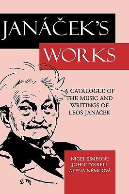 Jancek's Works: A Catalogue of the Music and Writings of Leo Janacek - Nigel Simeone,John Tyrrell,Alena Demcova - cover