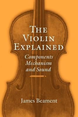 The Violin Explained: Components, Mechanism, and Sound - Beament - cover