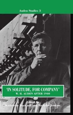 'In Solitude, for Company': W. H. Auden After 1940: Unpublished Prose and Recent Criticism - cover