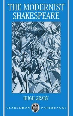 The Modernist Shakespeare: Critical Texts in a Material World - Hugh Grady - cover