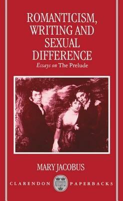 Romanticism, Writing, and Sexual Difference: Essays on The Prelude - Mary Jacobus - cover