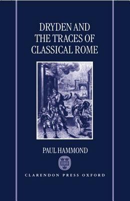Dryden and the Traces of Classical Rome - Paul Hammond - cover