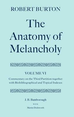 Robert Burton: The Anatomy of Melancholy: Volume VI: Commentary on the Third Partition, together with Biobibliographical and Topical Indexes - J. B. Bamborough,Martin Dodsworth - cover