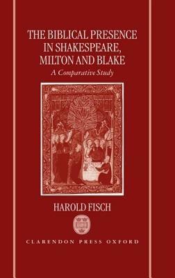 The Biblical Presence in Shakespeare, Milton, and Blake: A Comparative Study - Harold Fisch - cover