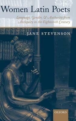 Women Latin Poets: Language, Gender, and Authority from Antiquity to the Eighteenth Century - Jane Stevenson - cover