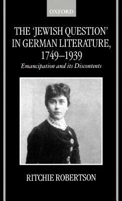 The 'Jewish Question' in German Literature, 1749-1939: Emancipation and its Discontents - Ritchie Robertson - cover